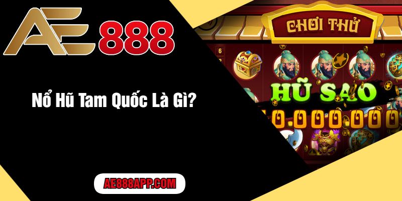Nổ Hũ Tam Quốc - Trò Chơi Nổ Hũ Độc Đáo Tại AE888 9 No Hu Tam Quoc La Gi 1